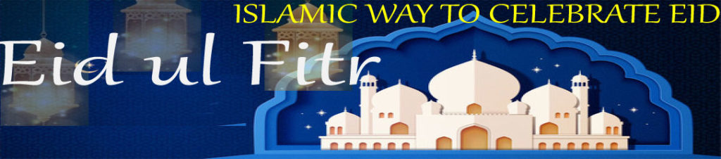 ISLAMIC WAY TO CELEBRATE EID UL FITR